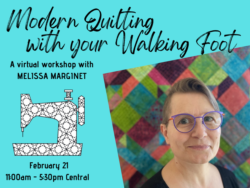 Modern Quilting With Your Walking Foot With Melissa Marginet - ZOOM Class - Feb 21 11:00 to 5:30 CST