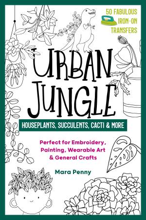 Urban Jungle - 50 Fabulous Iron-On Transfers - Houseplants, Succulents, Cacti and More!
